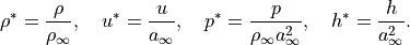 \rho^* = \frac{\rho}{\rho_{\infty}}, \quad
u^* = \frac{u}{a_{\infty}}, \quad
p^* = \frac{p}{\rho_{\infty} a_{\infty}^2}, \quad
h^* = \frac{h}{a_{\infty}^2}.